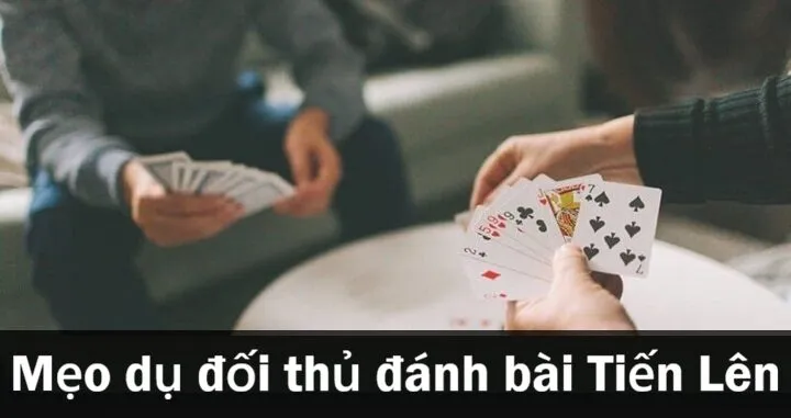 Chiến lược giữ quân và dụ đối thủ khi đánh bài Tiến Lên